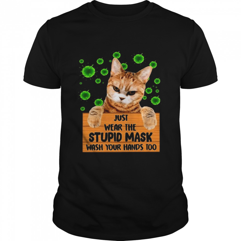 Cat Just Wear The Stupid Mask Wash Your Hands Too T-shirt