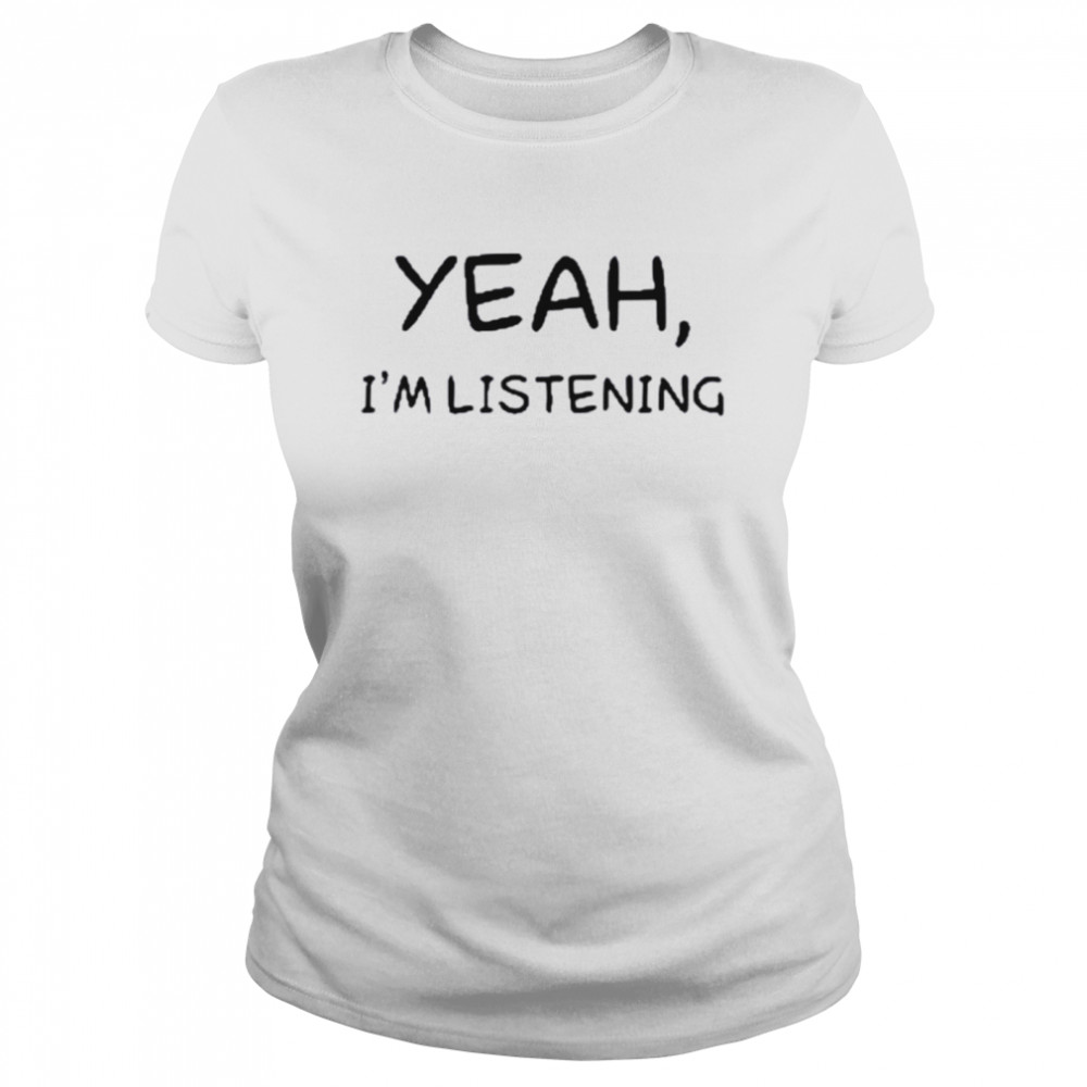 Yeah I’m Listening T- Classic Women's T-shirt