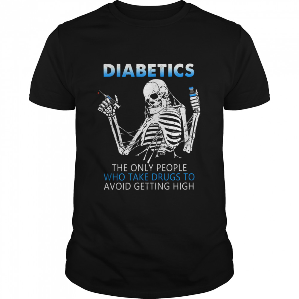 Diabetes Awareness Kull Diabetics the only people who take drugs to avoid getting high shirt