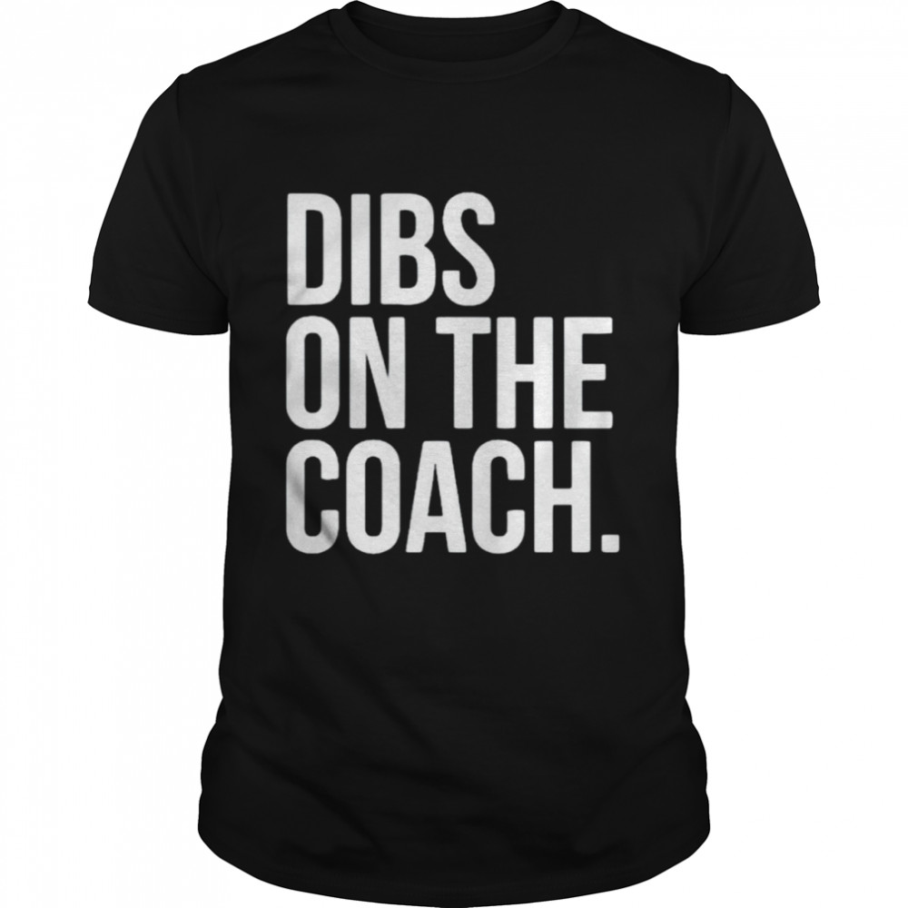 Dibs on the coach t-shirt - Trend T Shirt Store Online