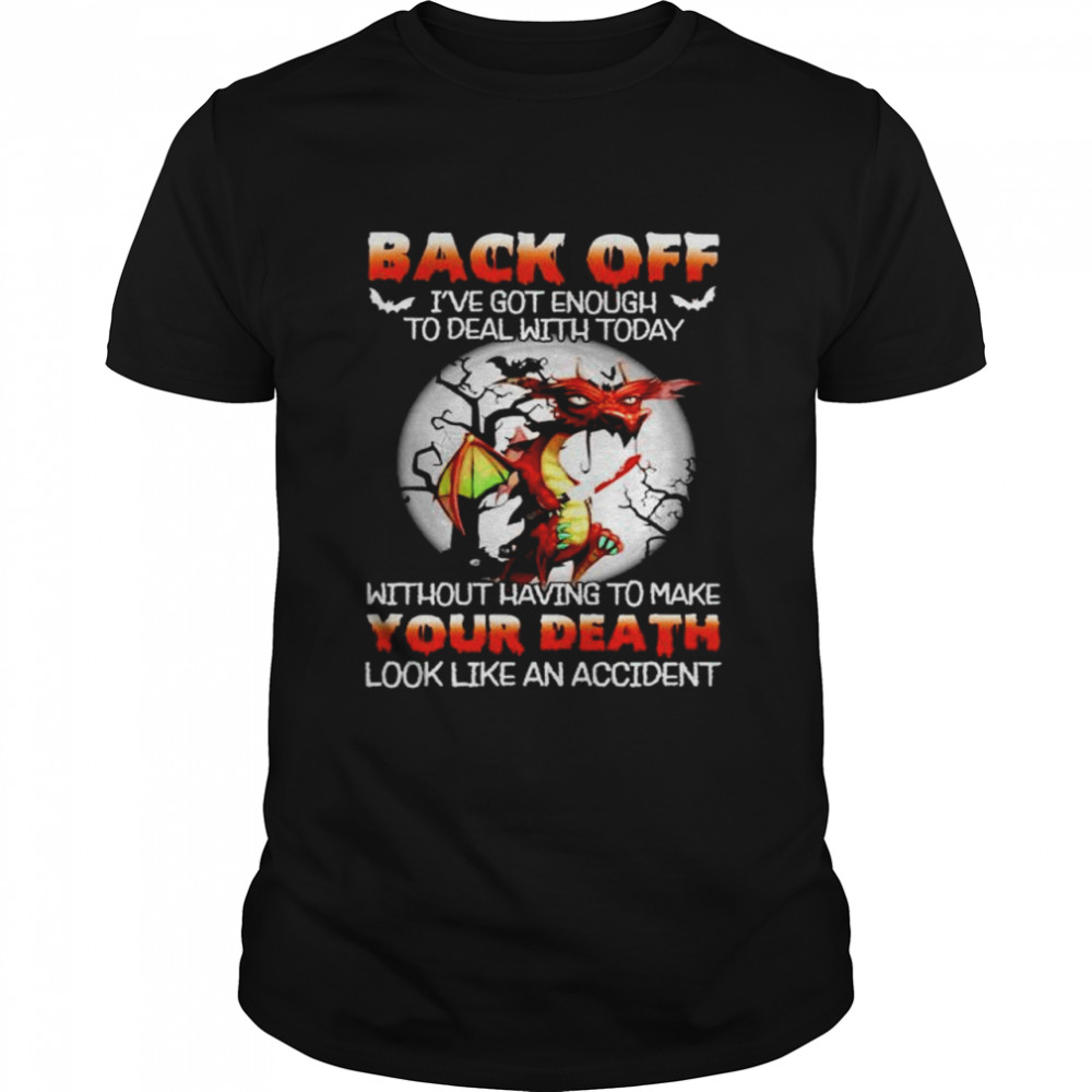 Dragon back off I’ve got enough to deal with today shirt