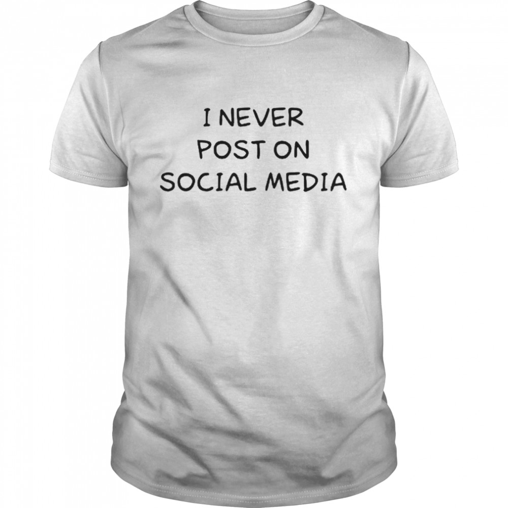 I never post on social media T-shirt