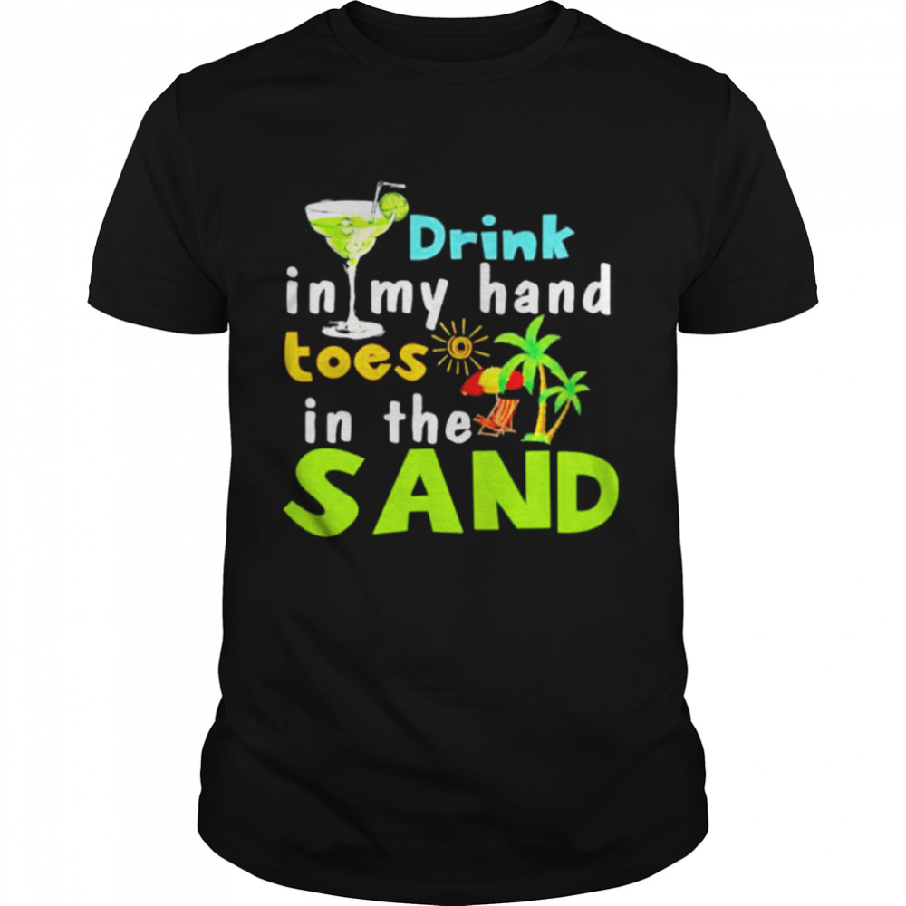 Tequila drink in my hand toes in the sand shirt