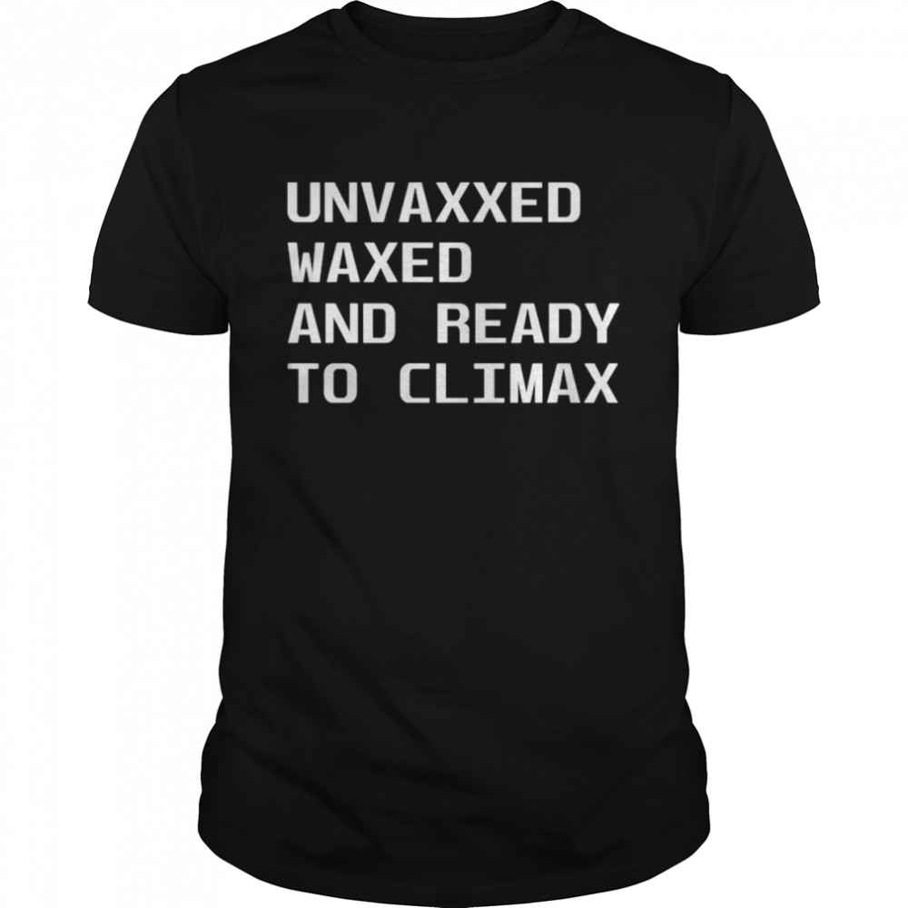 Unvaxxed waxed and ready to climax shirt Classic Men's T-shirt