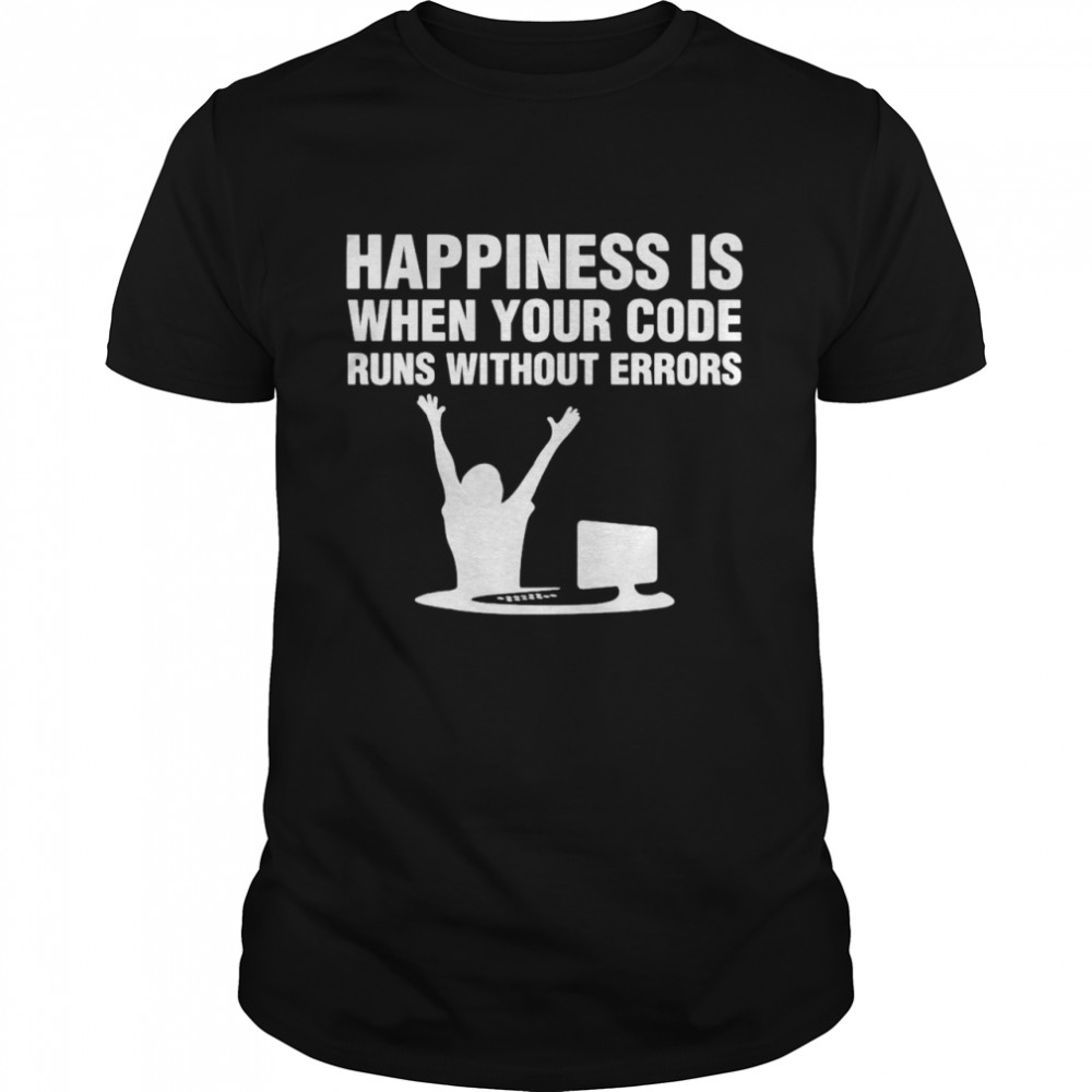 Computer Happiness Is When Your Code Runs Without Errors T-shirt