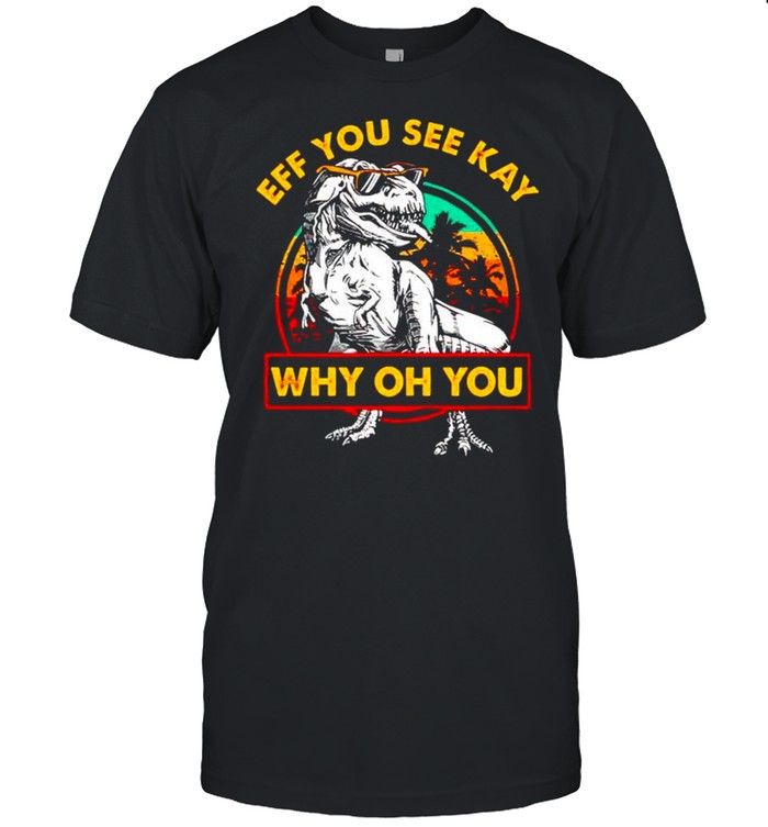 Dinosaur eff you see kay why oh you shirt Classic Men's T-shirt