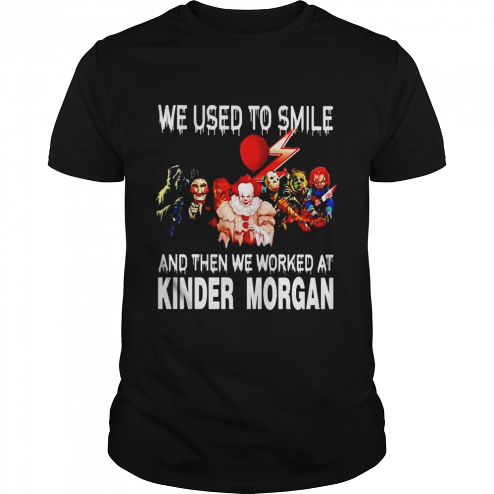 Horror Halloween we used to smile and then we worked at Kinder Morgan shirt