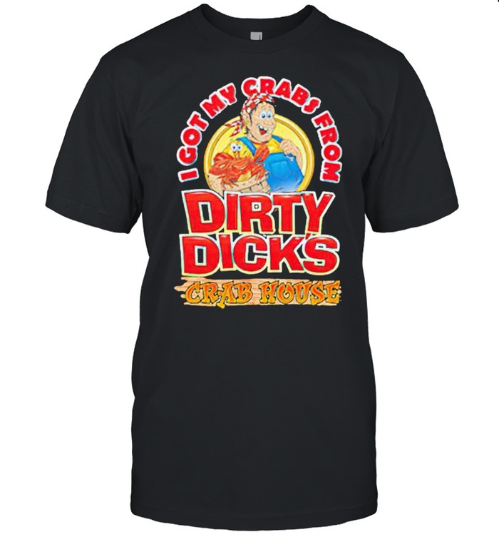 I got my crabs from dirty dicks crab house shirt