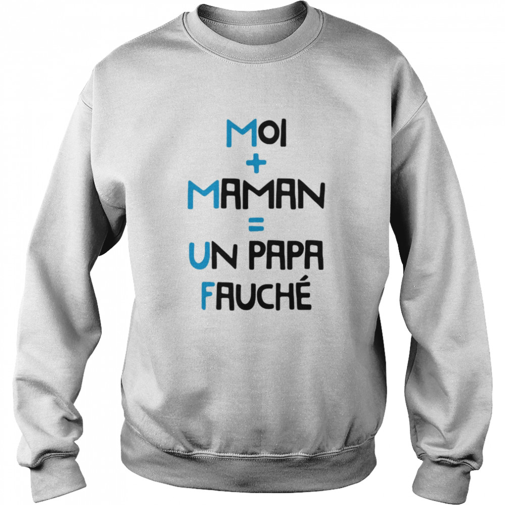 Moi Maman Un Papa Fauche T-shirt Unisex Sweatshirt