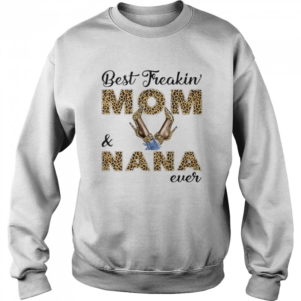 Best Freakin Mom And Nana Ever T-shirt Unisex Sweatshirt