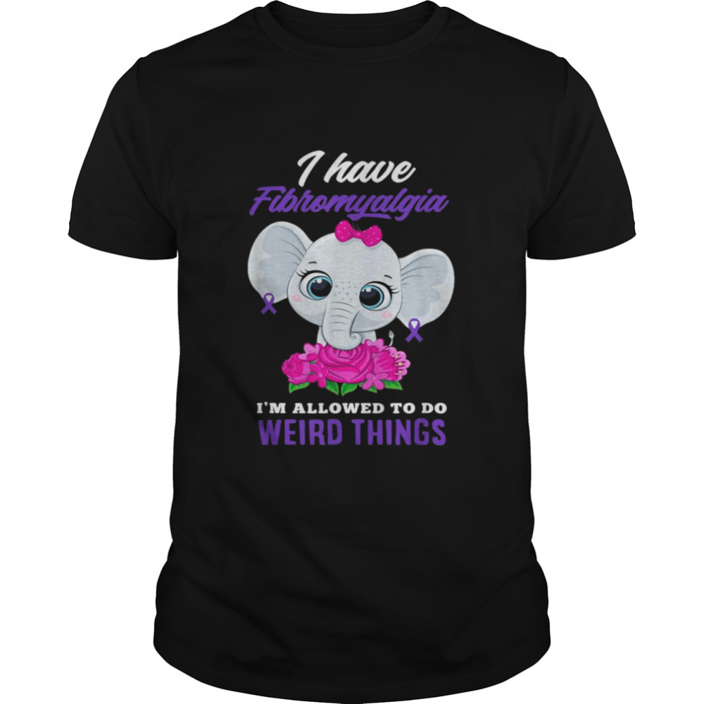 Elephant Cute I Have Fibromyalgia I’m Allowed To Do Weird Things T-shirt