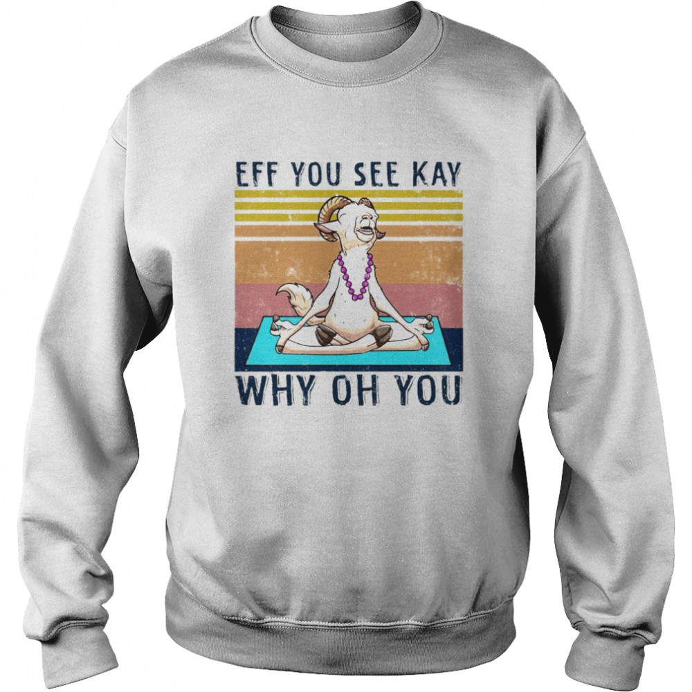 Goat Yoga Eff You See Kay Why Oh You Truck Vintage T-shirt Unisex Sweatshirt