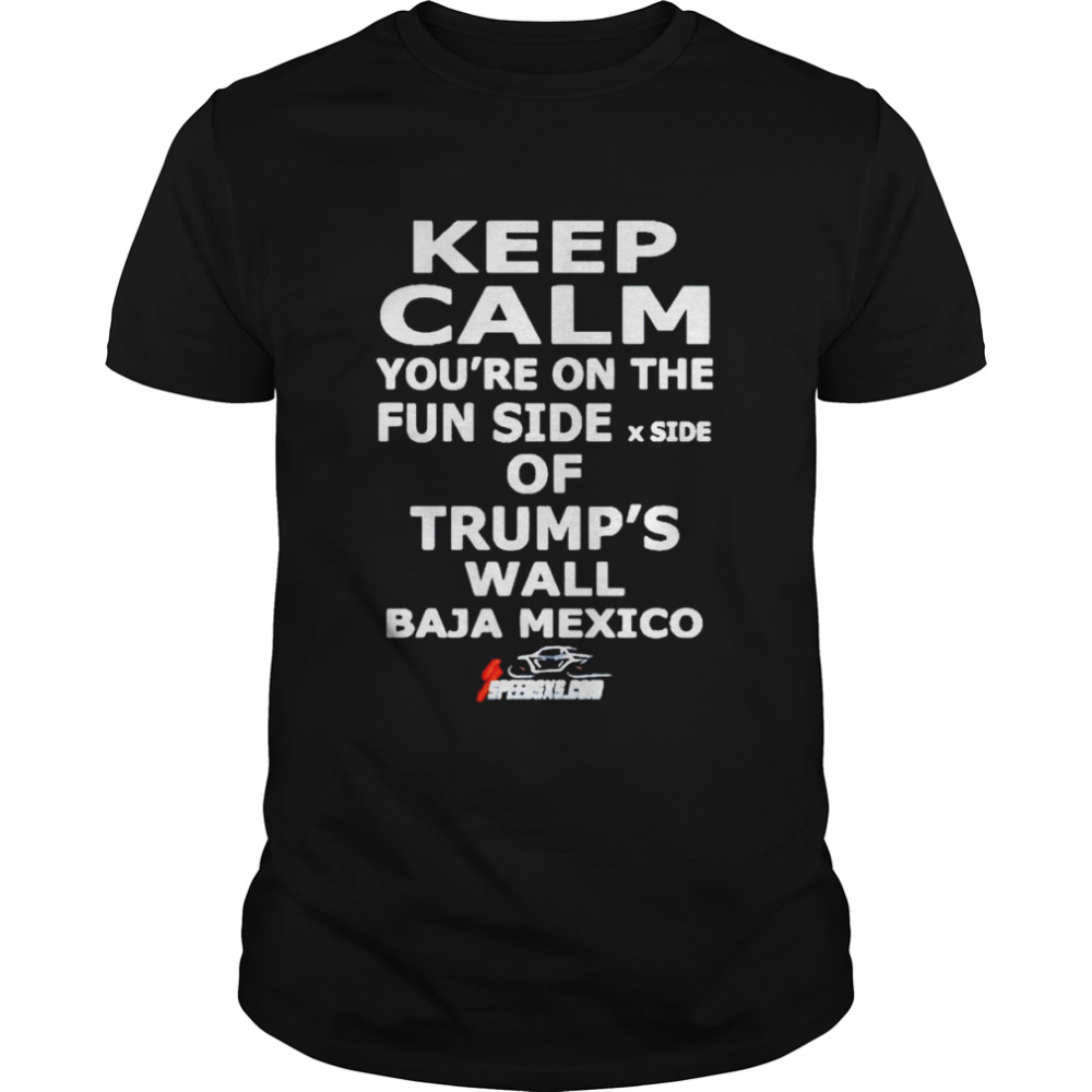 Keep calm you’re on the fun side of Trump’s wall shirt