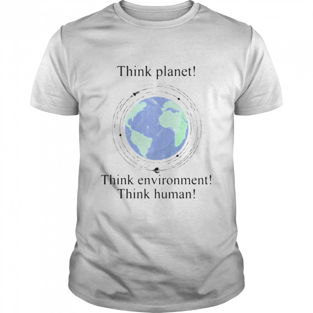 Scientist And Philosopher Think Planet Think Environment Think Human T-shirt