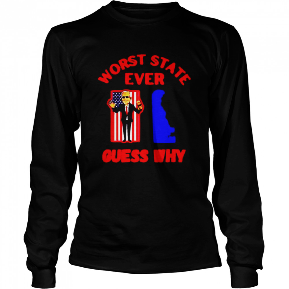 Biden worst state ever guess why shirt Long Sleeved T-shirt