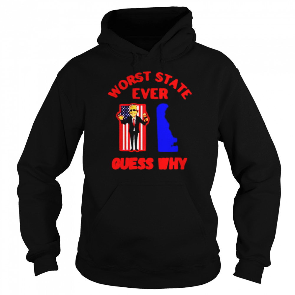 Biden worst state ever guess why shirt Unisex Hoodie