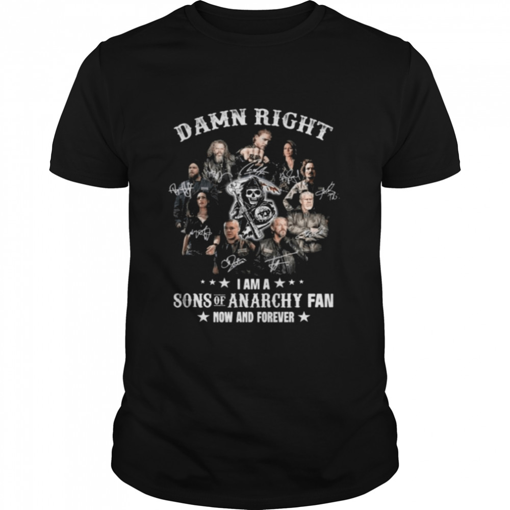 Damn right I am a Sons Of Anarchy Fan now and forever signatures shirt