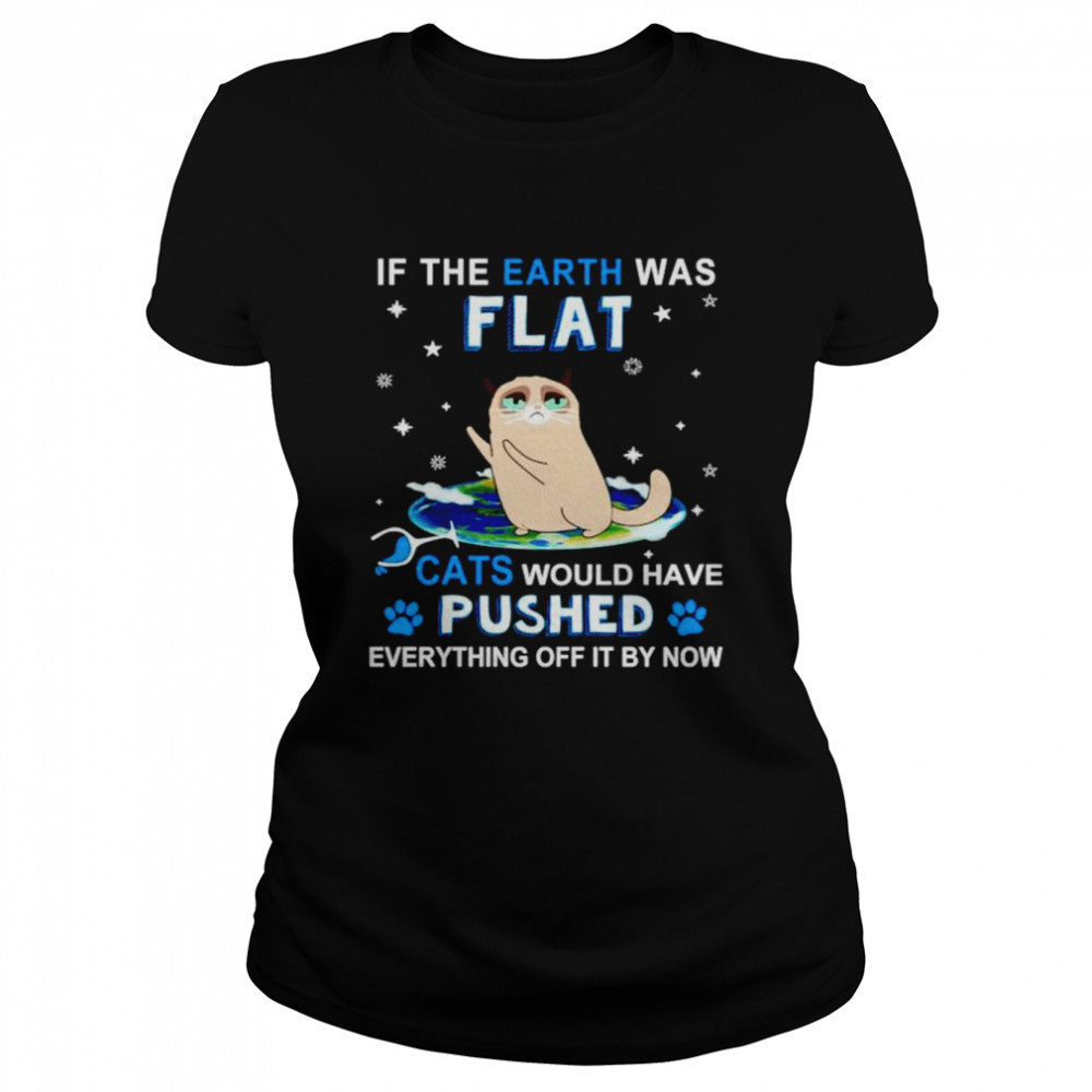If the earth was flat cats would have pushed shirt Classic Women's T-shirt