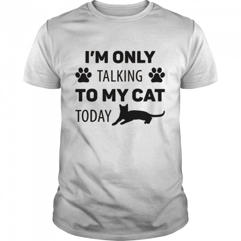 I’m Only Talking To My Cat Today Cat Shirt