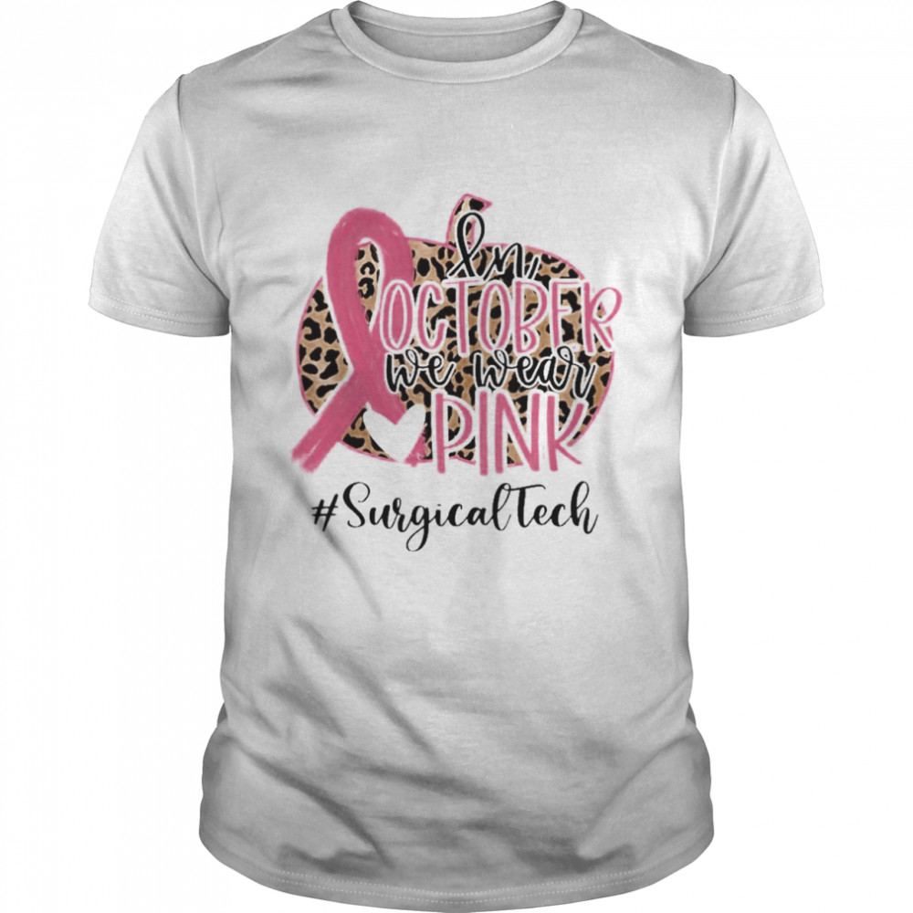 in October We Wear Pink Breast Cancer Leopard Surgical Tech shirt