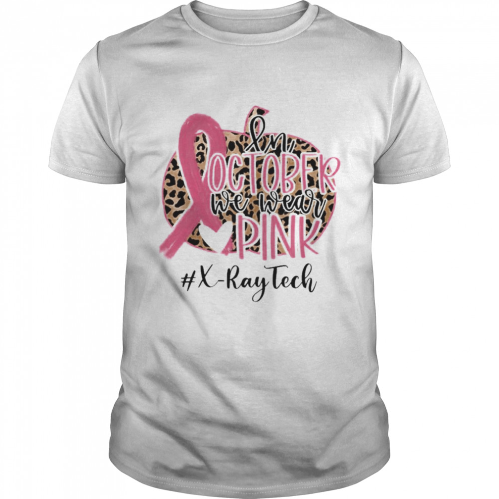 in October We Wear Pink Breast Cancer Leopard X Ray Tech shirt
