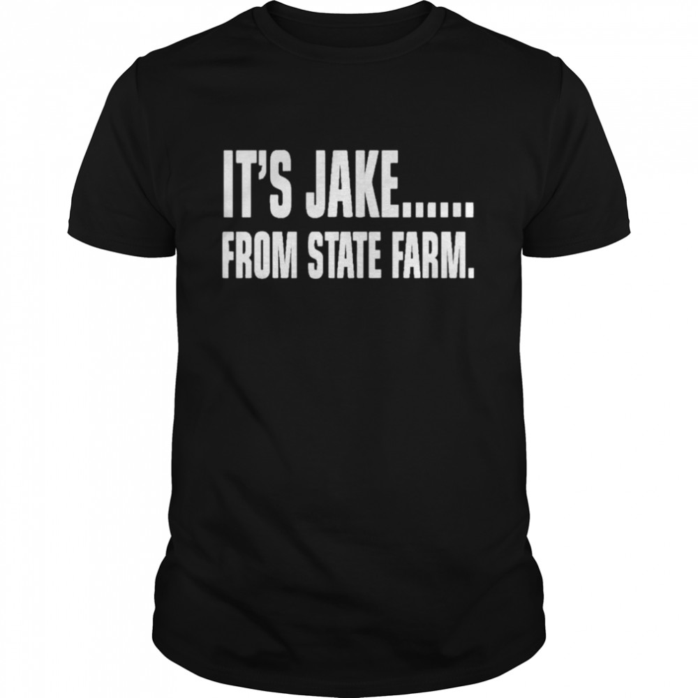 Its Jake From State Farm shirt