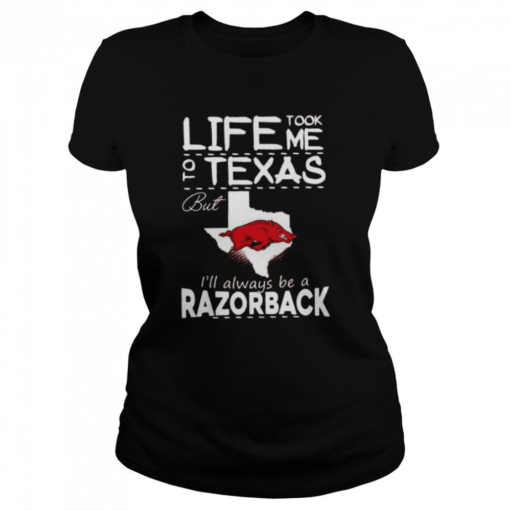 Life took me to Texas but I’ll always be a Razorback shirt Classic Women's T-shirt