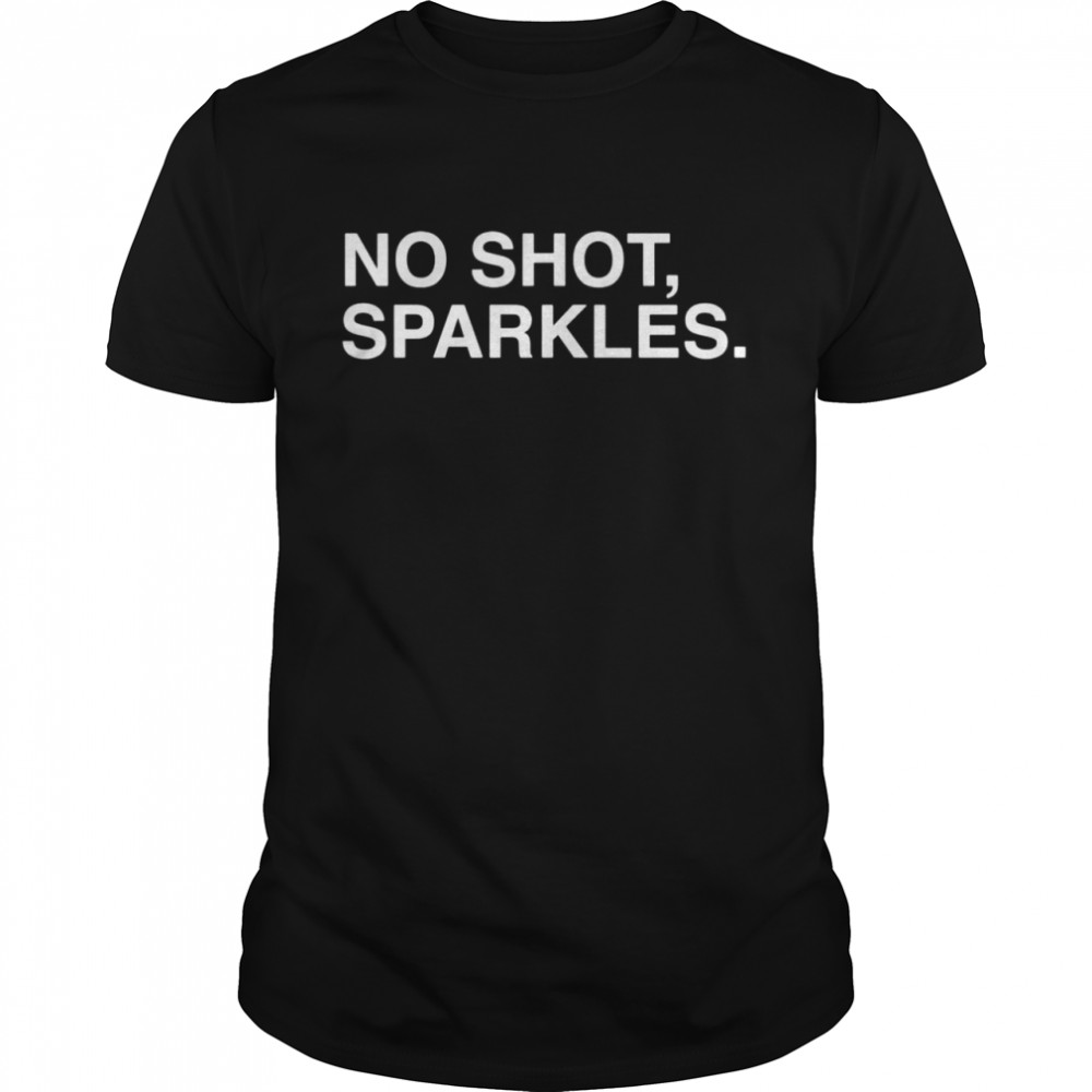 No shot sparkles take that shirt