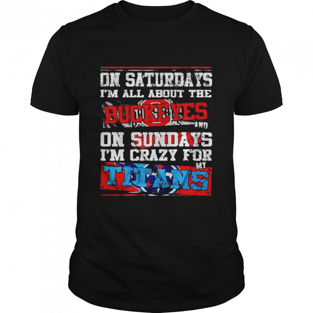On Saturdays I’m All About The Buckeyes And On Sundays I’m Crazy For My Titans Shirt