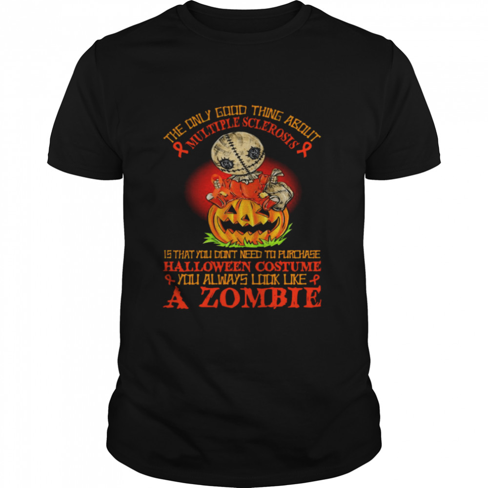 Sam Horror the only good thing about Multiple Sclerosis is that you don’t need to purchase halloween you always look like a Zombie shirt