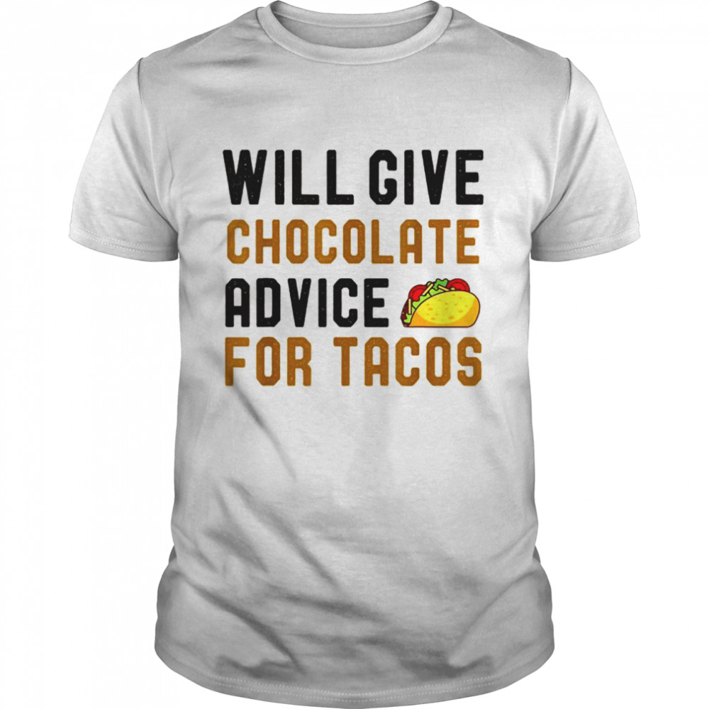 Will Give Chocolate Advice For Tacos Humor Saying Shirt
