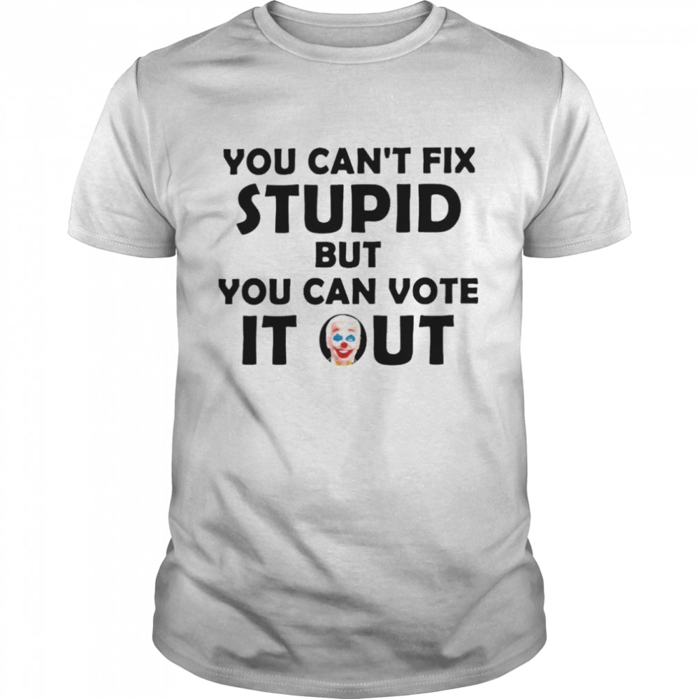 Biden clown you can’t fix stupid but you can vote it out shirt