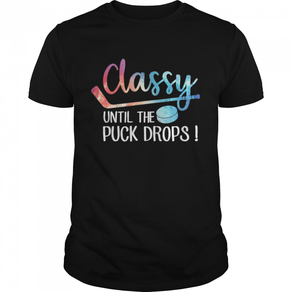 Hockey Classy Until The Puck Drops shirt