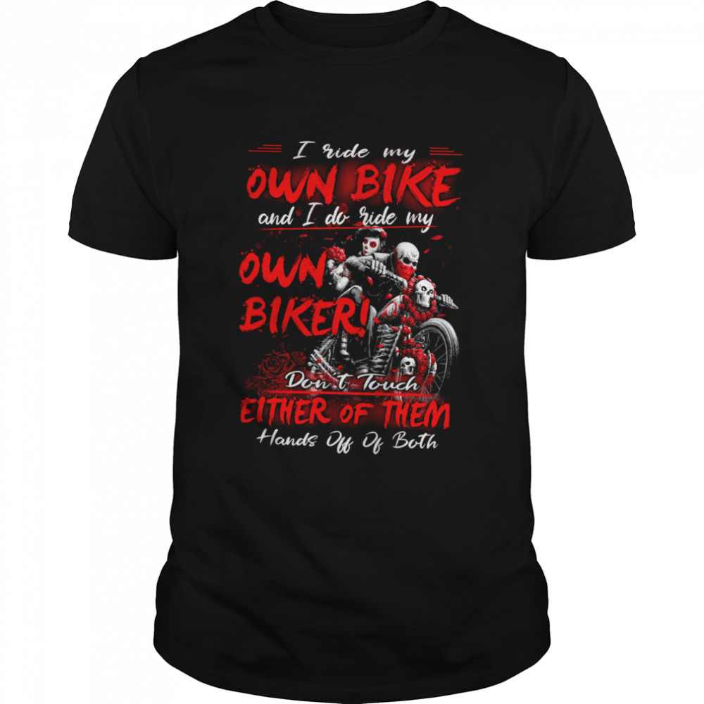 I Ride My Own Bike And I Do Ride My Own Biker Dont Touch Either Of Them shirt