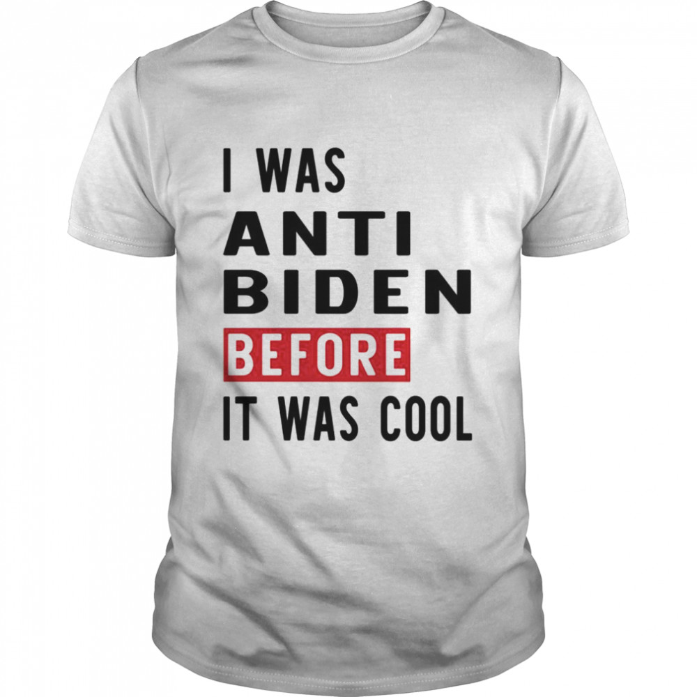 I was anti biden before it was cool shirt