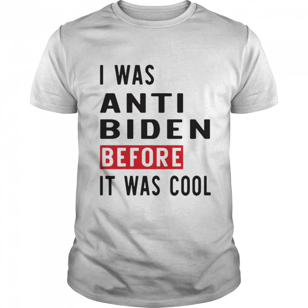I Was Anti Biden Before It Was Cool T-shirt