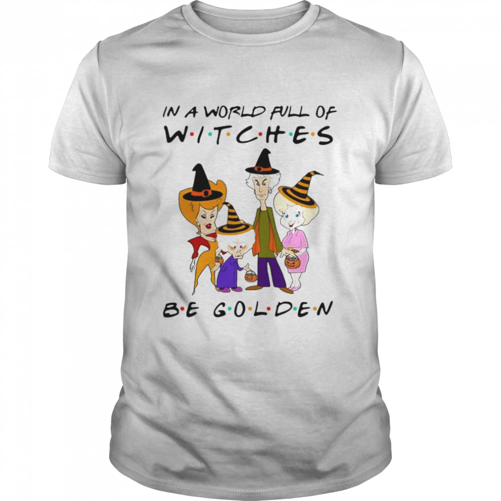 In A World Full Of Witches Be Golden Halloween T-shirt