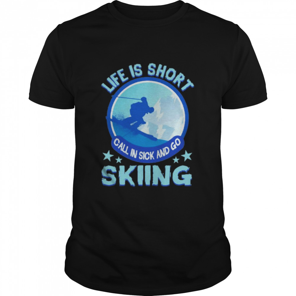 Life Is Short Call In Sick And Go Skiing shirt