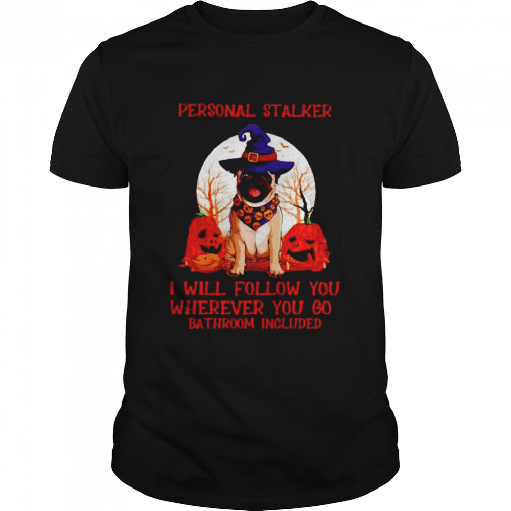 Pug personal stalker I will follow you Halloween shirt