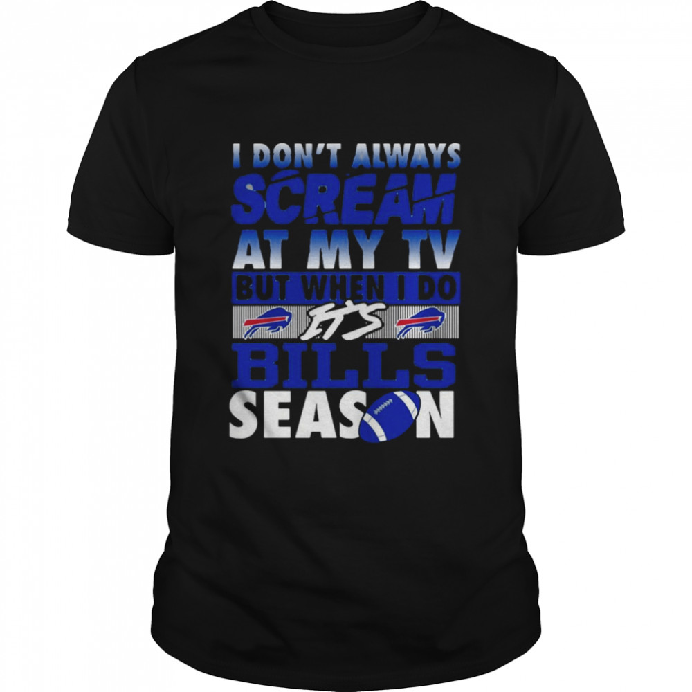 I Don’t Always Scream At My Tv But When I Do It’s Buffalo Bills Season Shirt
