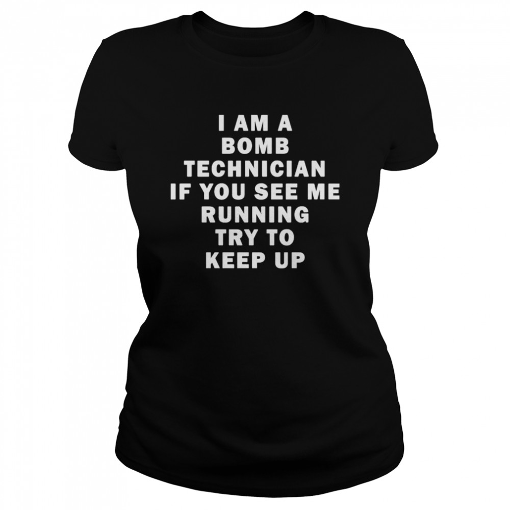 Original i am a bomb technician if you see me running try to keep up shirt Classic Women's T-shirt