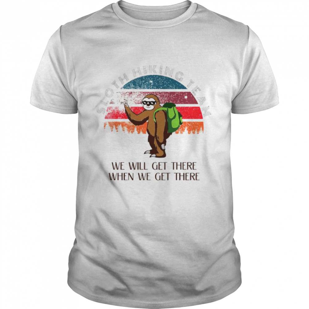 Sloth Hiking team we will get there when we get there vintage 2021 shirt