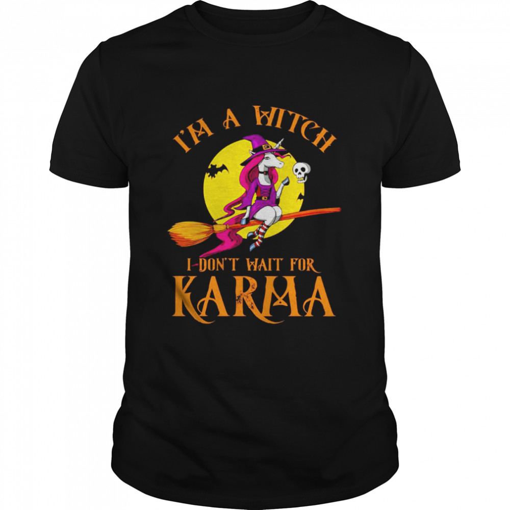 Unicorn Witch Riding Broom I’m a witch don’t wait for Karma Halloween shirt
