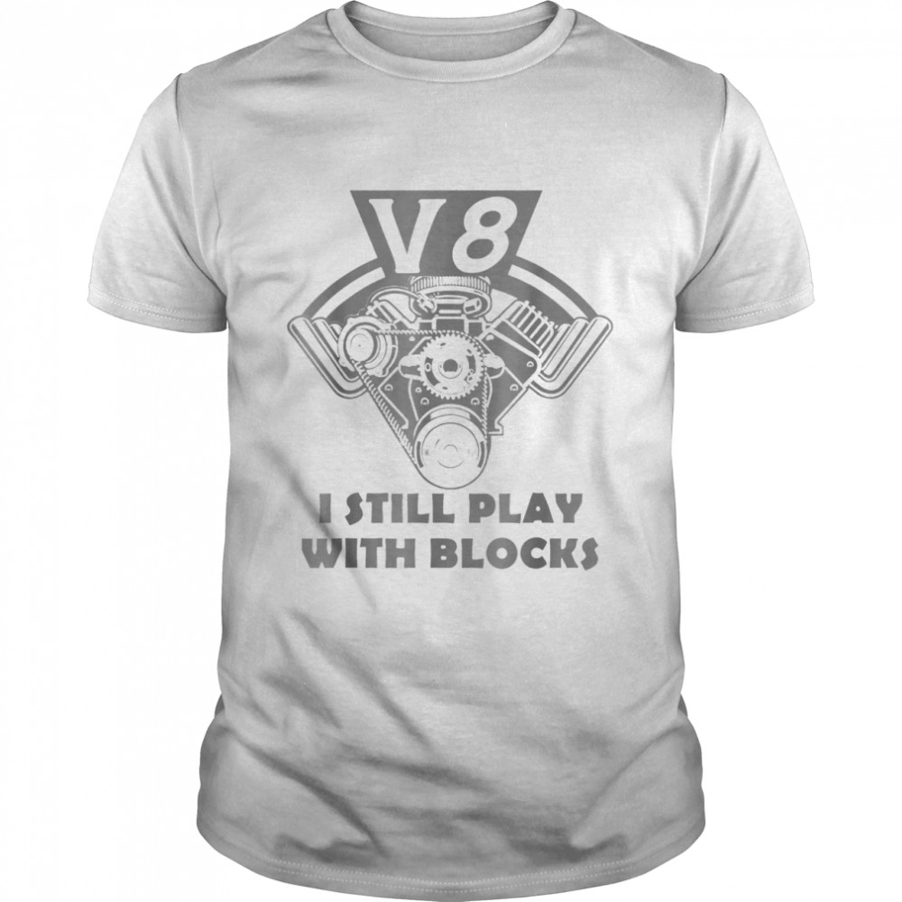 Classic Car Mechanic – V8 I Still Play With Blocks shirt