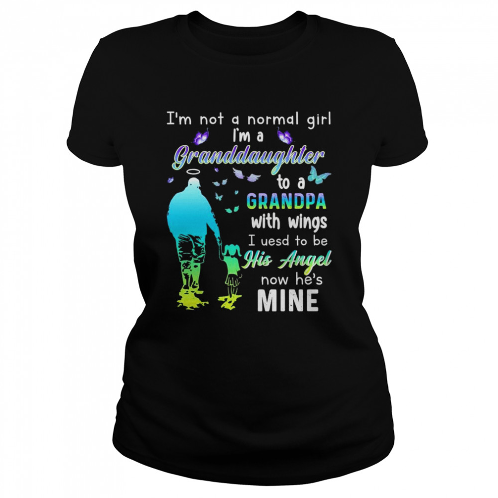 I’m not a normal girl i’m a granddaughter to a grandpa with wings I used to be now he’s mine shirt Classic Women's T-shirt