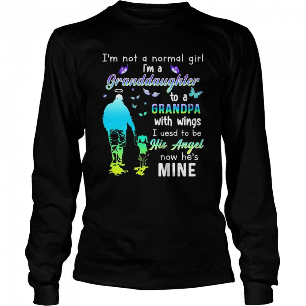 I’m not a normal girl i’m a granddaughter to a grandpa with wings I used to be now he’s mine shirt Long Sleeved T-shirt
