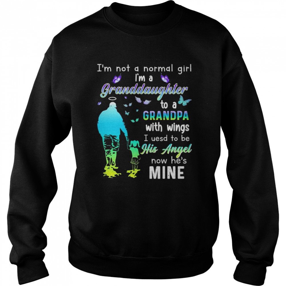 I’m not a normal girl i’m a granddaughter to a grandpa with wings I used to be now he’s mine shirt Unisex Sweatshirt