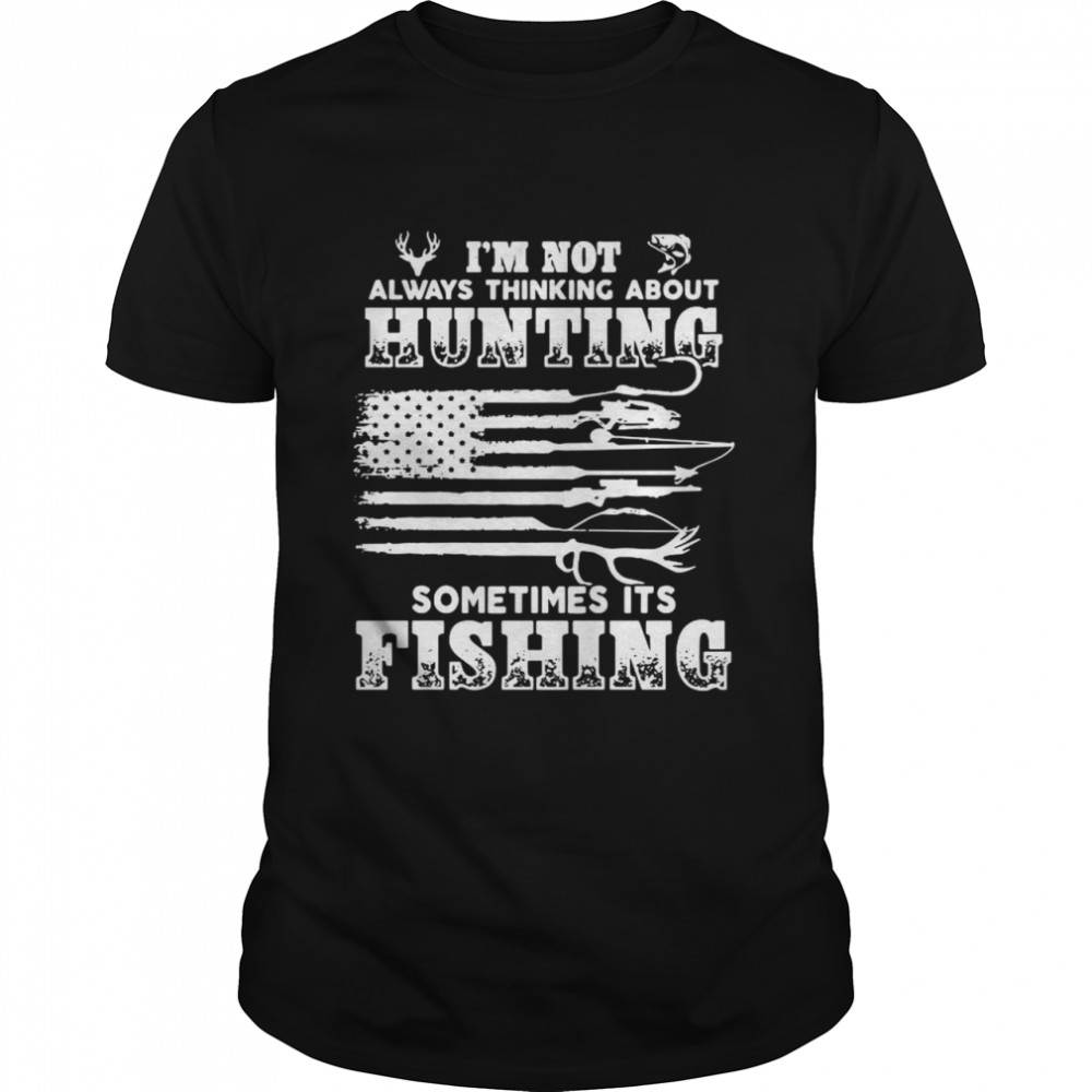 I’m not always thinking about sometimes it’s fishing American flag shirt