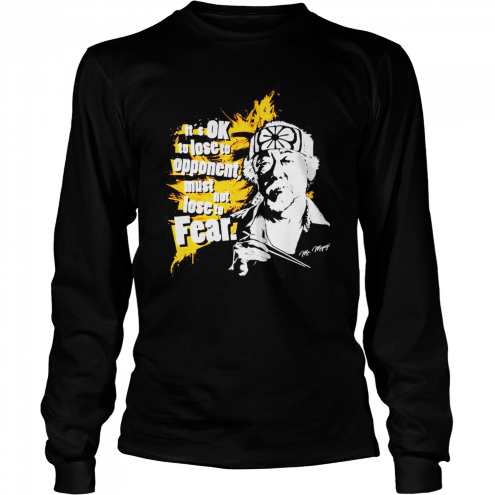 It’s OK to lose to opponent must not lose to fear Mr Miyagi shirt Long Sleeved T-shirt