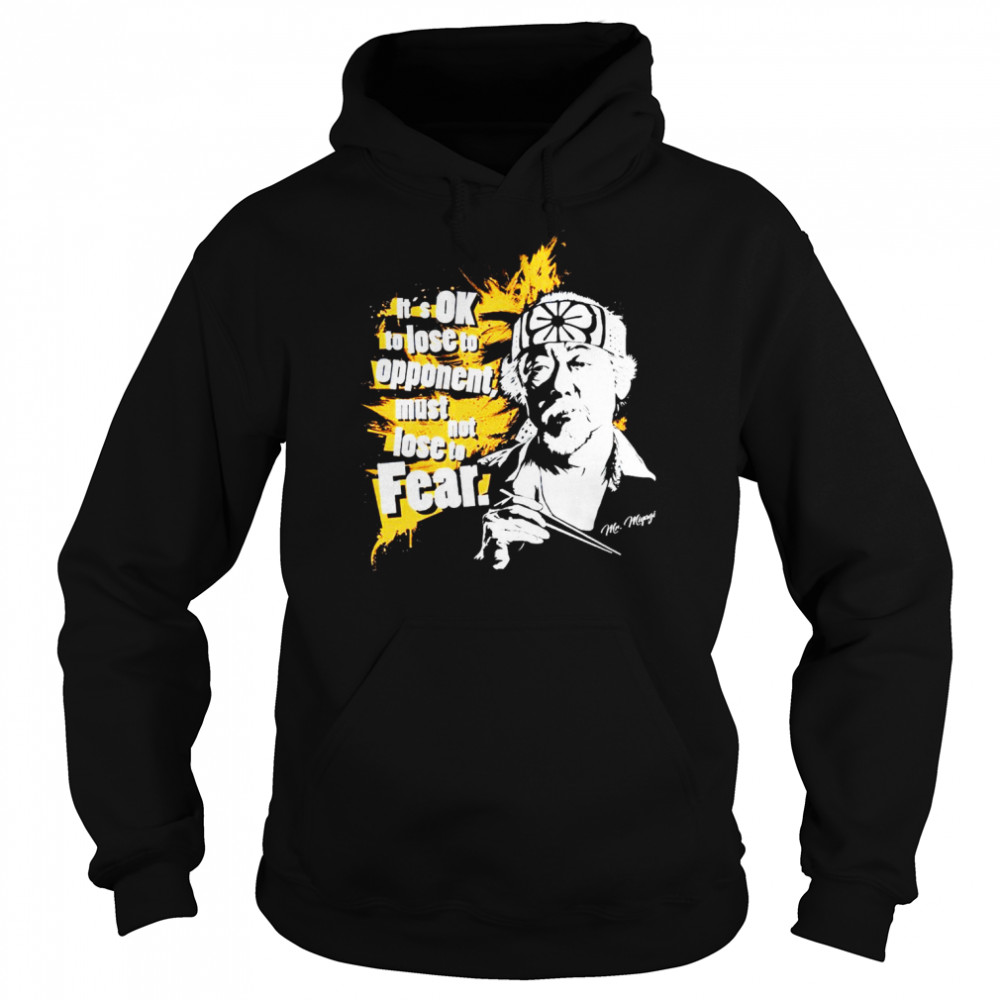 It’s OK to lose to opponent must not lose to fear Mr Miyagi shirt Unisex Hoodie